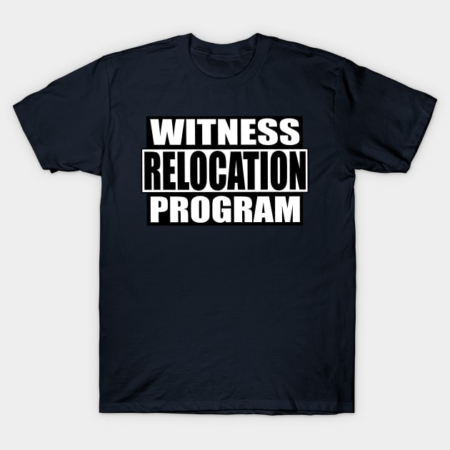 Witness Relocation Program T-Shirt by toastercide
